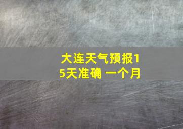 大连天气预报15天准确 一个月